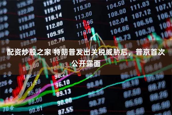 配资炒股之家 特朗普发出关税威胁后，普京首次公开露面