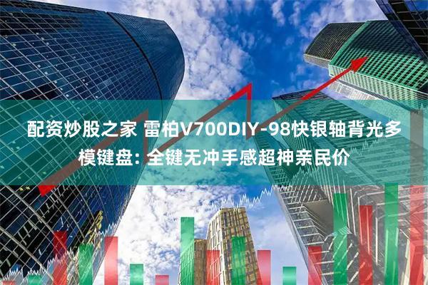 配资炒股之家 雷柏V700DIY-98快银轴背光多模键盘: 全键无冲手感超神亲民价